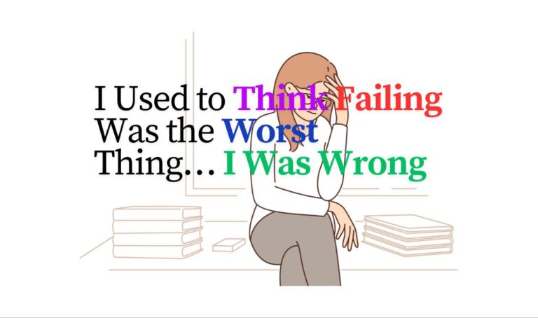 Used to Think Failing Was the Worst Thing… I Was Wrong